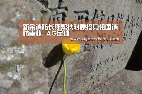 新余消防长期帮扶对象投身祖国消防事业-AG足球(图1) AG娱乐